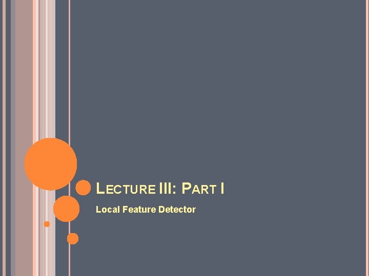 LECTURE III: PART I Local Feature Detector 