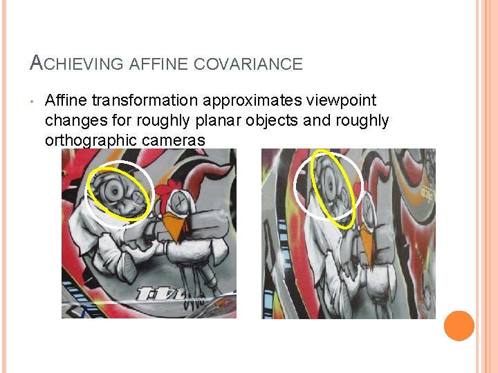 ACHIEVING AFFINE COVARIANCE • Affine transformation approximates viewpoint changes for roughly planar objects and