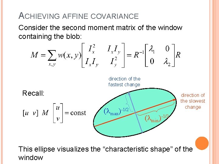 ACHIEVING AFFINE COVARIANCE Consider the second moment matrix of the window containing the blob: