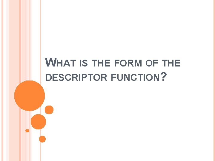 WHAT IS THE FORM OF THE DESCRIPTOR FUNCTION? 