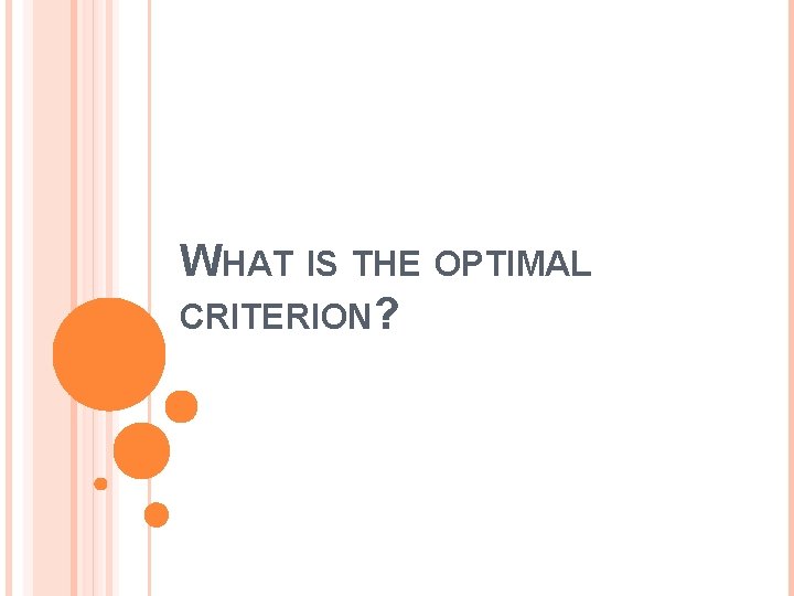WHAT IS THE OPTIMAL CRITERION? 