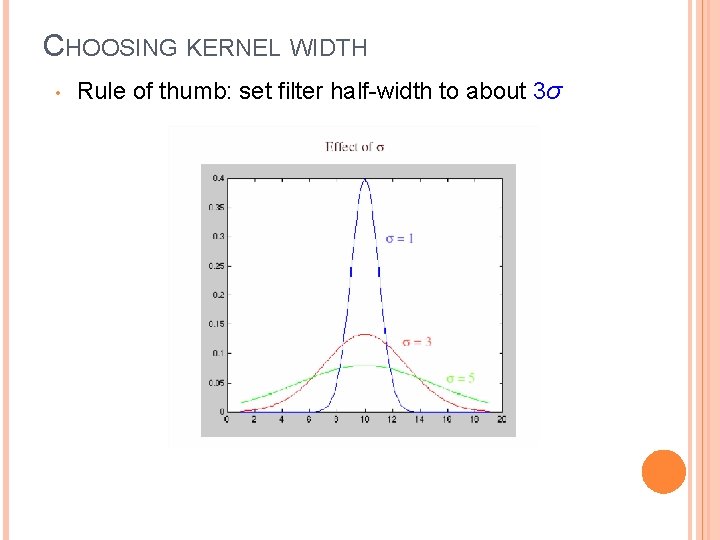 CHOOSING KERNEL WIDTH • Rule of thumb: set filter half-width to about 3σ CHOOSING KERNEL WIDTH • Rule of thumb: set filter half-width to about 3σ
