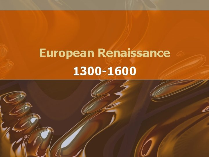 European Renaissance 1300 -1600 
