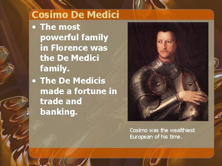 Cosimo De Medici • The most powerful family in Florence was the De Medici