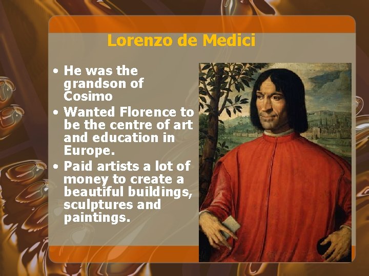 Lorenzo de Medici • He was the grandson of Cosimo • Wanted Florence to