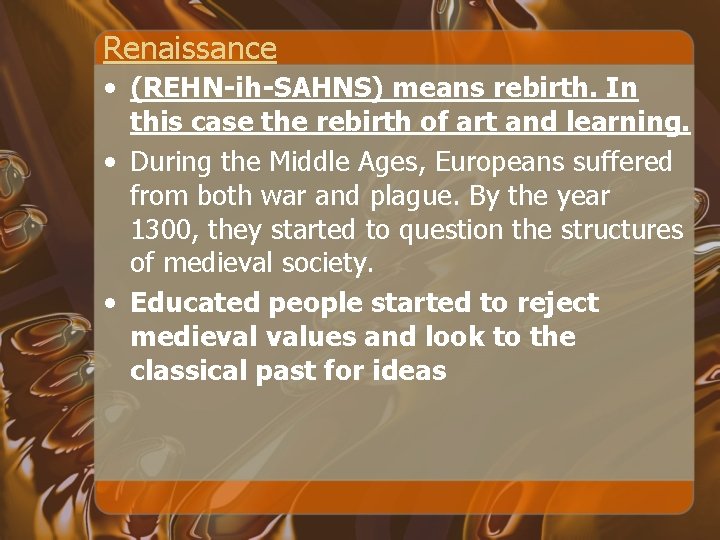 Renaissance • (REHN-ih-SAHNS) means rebirth. In this case the rebirth of art and learning.