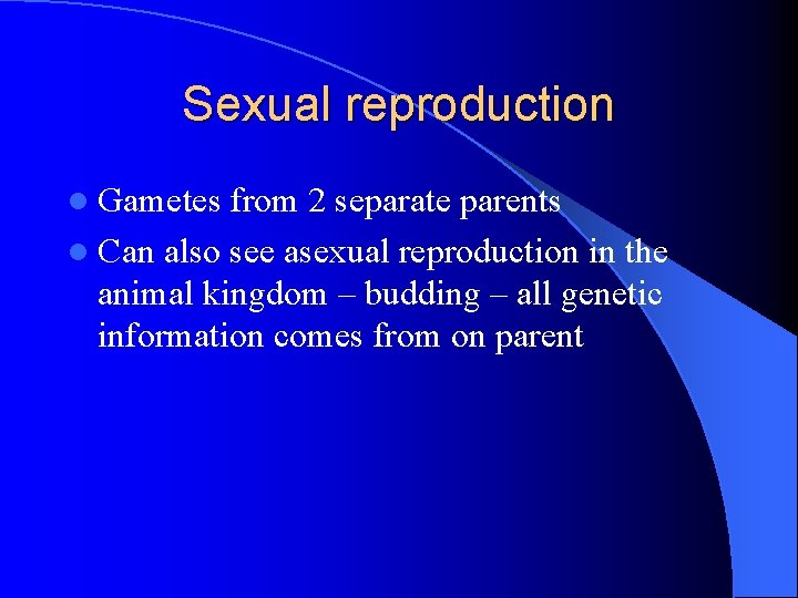 Sexual reproduction l Gametes from 2 separate parents l Can also see asexual reproduction Sexual reproduction l Gametes from 2 separate parents l Can also see asexual reproduction