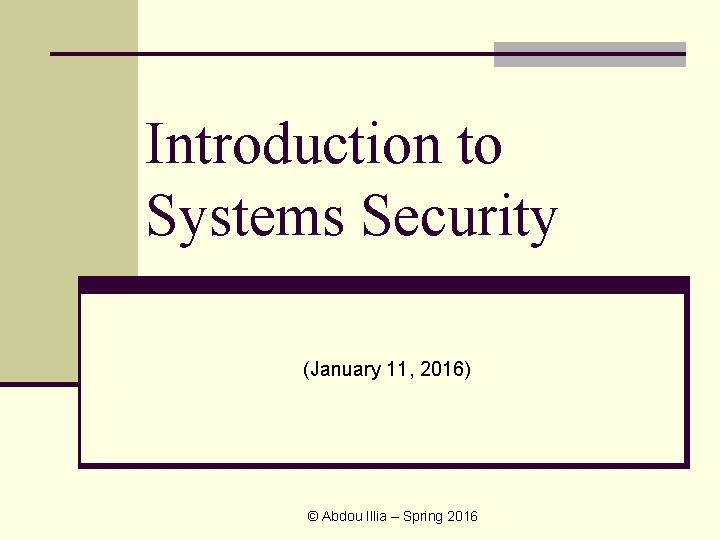 Introduction to Systems Security (January 11, 2016) © Abdou Illia – Spring 2016 