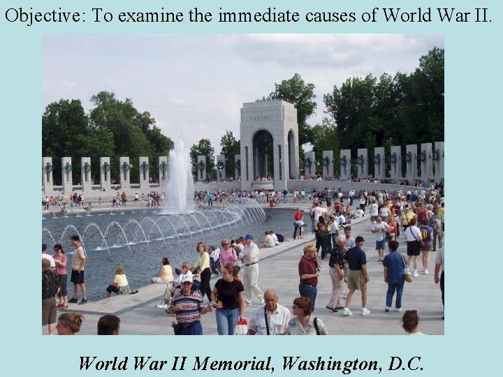 Objective: To examine the immediate causes of World War II Memorial, Washington, D. C.