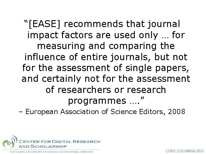 “[EASE] recommends that journal impact factors are used only … for measuring and comparing