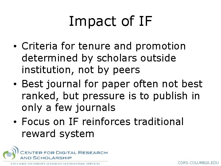 Impact of IF • Criteria for tenure and promotion determined by scholars outside institution,