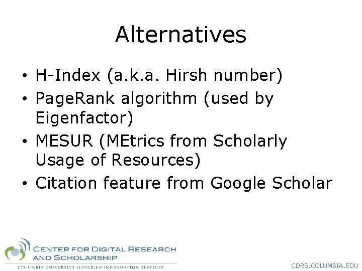 Alternatives • H-Index (a. k. a. Hirsh number) • Page. Rank algorithm (used by