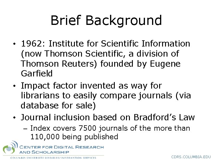 Brief Background • 1962: Institute for Scientific Information (now Thomson Scientific, a division of
