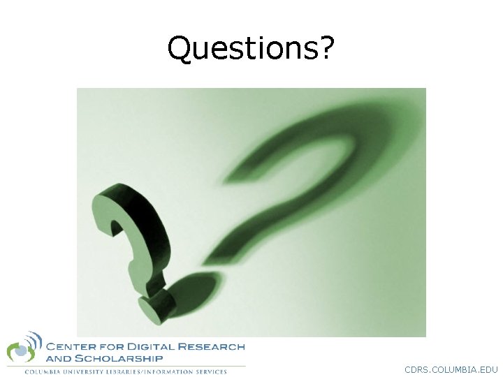 Questions? CDRS. COLUMBIA. EDU 