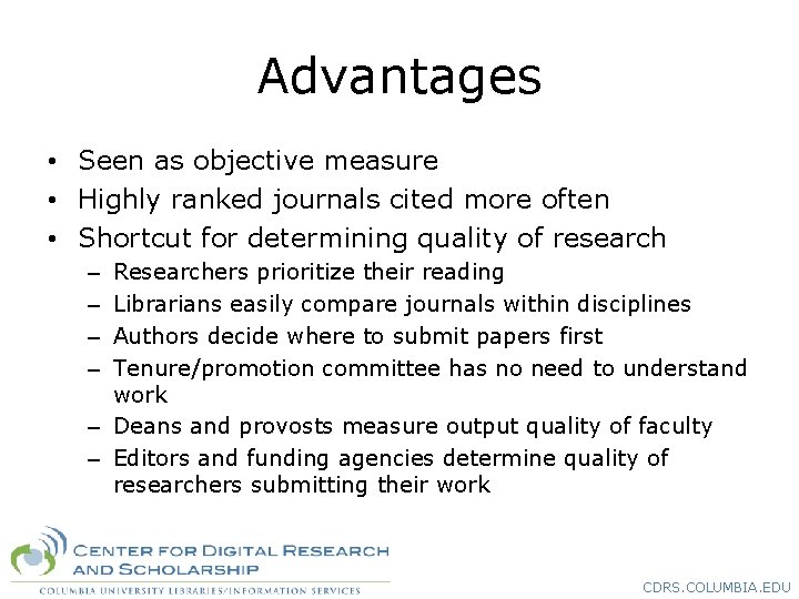 Advantages • Seen as objective measure • Highly ranked journals cited more often •