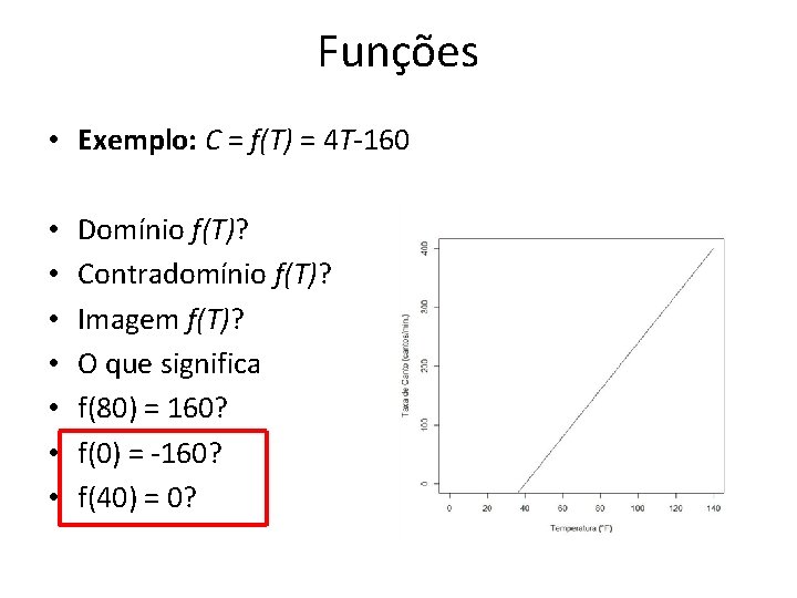 Funções • Exemplo: C = f(T) = 4 T-160 • Domínio f(T)? • Contradomínio