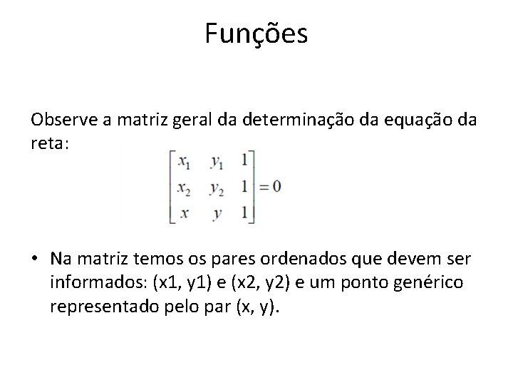 Funções Observe a matriz geral da determinação da equação da reta: • Na matriz