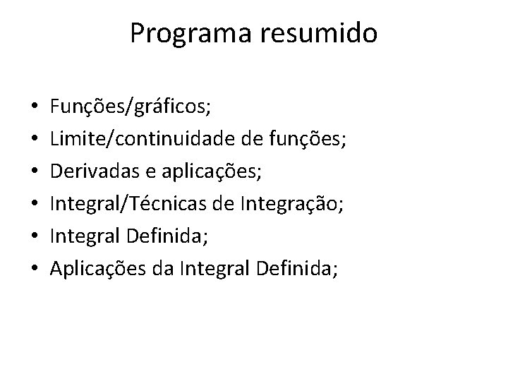 Programa resumido • • • Funções/gráficos; Limite/continuidade de funções; Derivadas e aplicações; Integral/Técnicas de