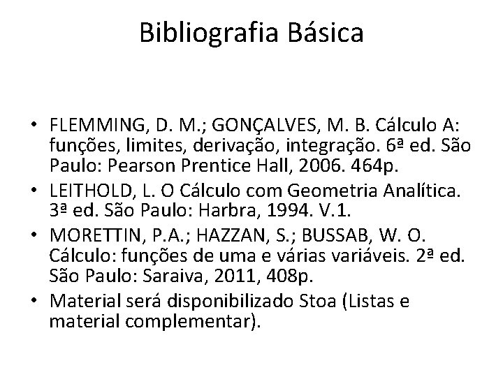 Bibliografia Básica • FLEMMING, D. M. ; GONÇALVES, M. B. Cálculo A: funções, limites,