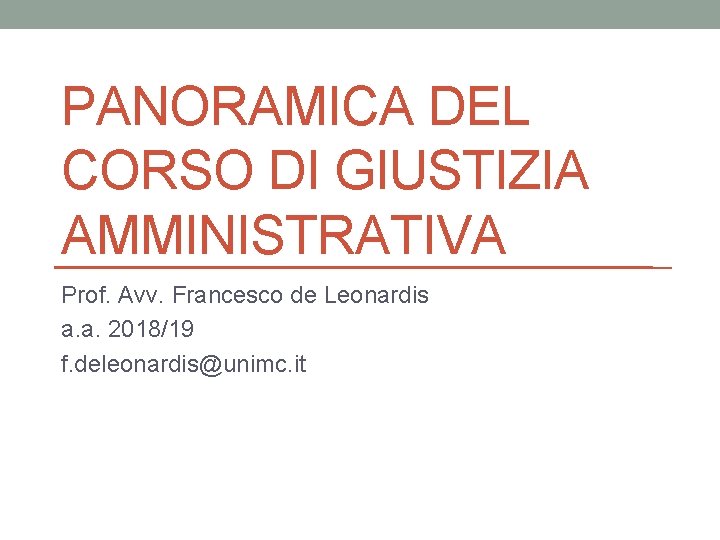 PANORAMICA DEL CORSO DI GIUSTIZIA AMMINISTRATIVA Prof. Avv. Francesco de Leonardis a. a. 2018/19