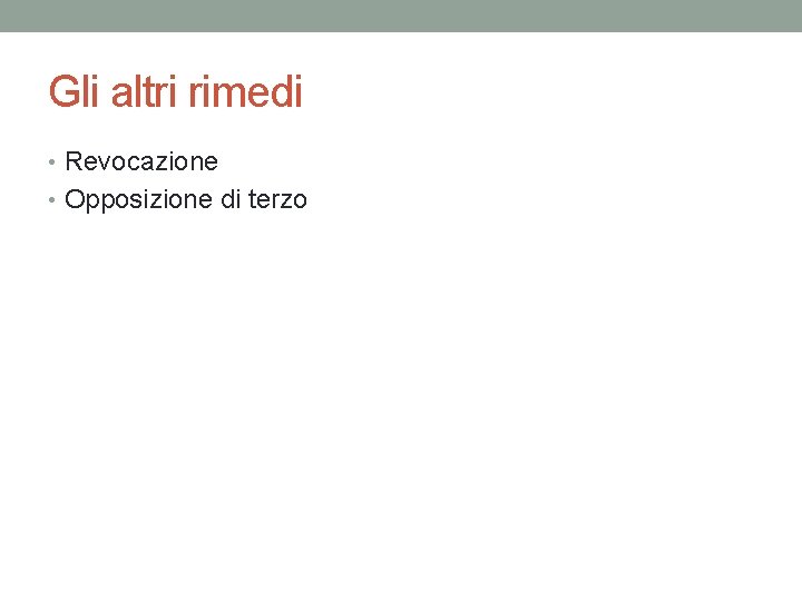 Gli altri rimedi • Revocazione • Opposizione di terzo 