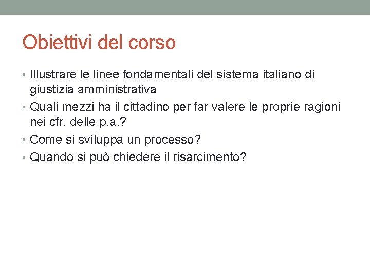 Obiettivi del corso • Illustrare le linee fondamentali del sistema italiano di giustizia amministrativa