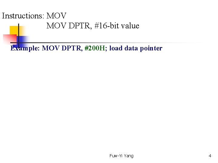 Instructions: MOV DPTR, #16 -bit value Example: MOV DPTR, #200 H; load data pointer