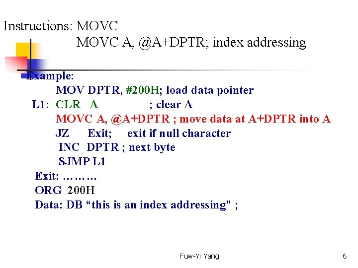 Instructions: MOVC A, @A+DPTR; index addressing Example: MOV DPTR, #200 H; load data pointer