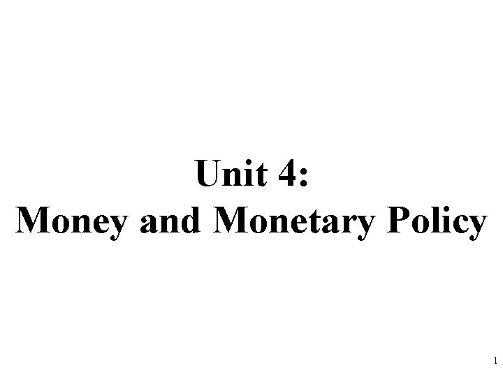 Unit 4: Money and Monetary Policy 1 Unit 4: Money and Monetary Policy 1