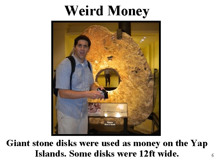 Weird Money Giant stone disks were used as money on the Yap Islands. Some