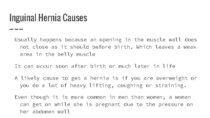 Inguinal Hernia Causes Usually happens because an opening in the muscle wall does not