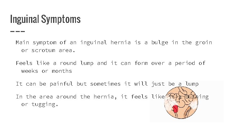 Inguinal Symptoms Main symptom of an inguinal hernia is a bulge in the groin