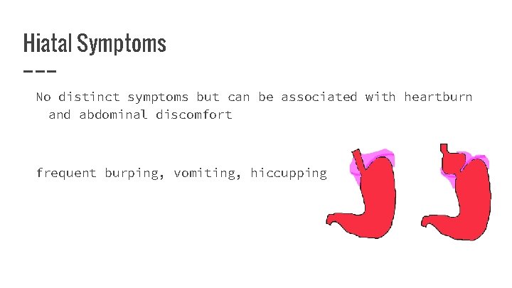 Hiatal Symptoms No distinct symptoms but can be associated with heartburn and abdominal discomfort