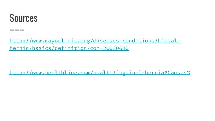 Sources http: //www. mayoclinic. org/diseases-conditions/hiatalhernia/basics/definition/con-20030640 http: //www. healthline. com/health/inguinal-hernia#Causes 3 