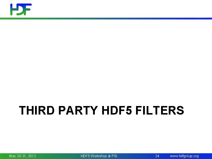 THIRD PARTY HDF 5 FILTERS May 30 -31, 2012 HDF 5 Workshop at PSI