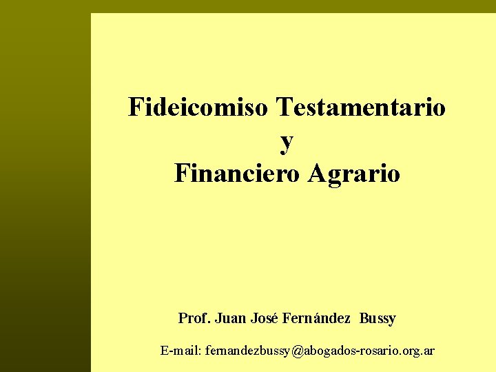 Fideicomiso Testamentario y Financiero Agrario Prof. Juan José Fernández Bussy E-mail: fernandezbussy@abogados-rosario. org. ar