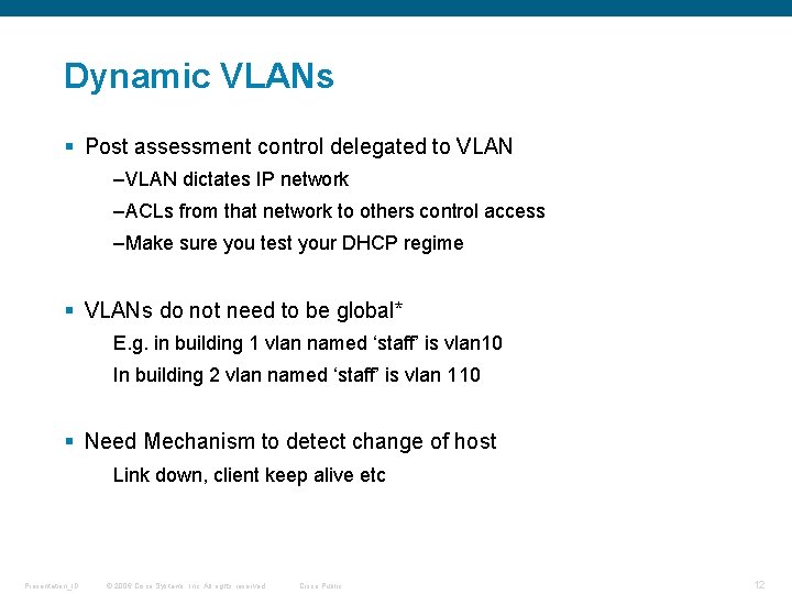 Dynamic VLANs § Post assessment control delegated to VLAN –VLAN dictates IP network –ACLs