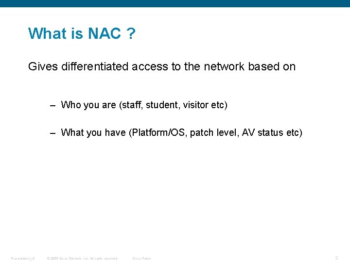 What is NAC ? Gives differentiated access to the network based on – Who