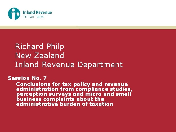 Richard Philp New Zealand Inland Revenue Department Session No. 7 Conclusions for tax policy