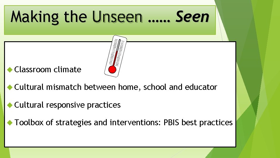Making the Unseen …… Seen Classroom climate Cultural mismatch between home, school and educator