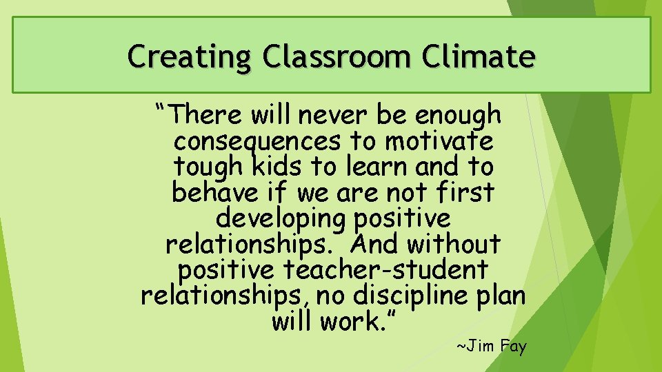 Creating Classroom Climate “There will never be enough consequences to motivate tough kids to