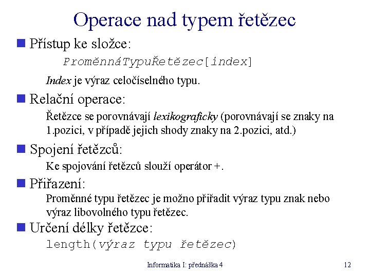 Operace nad typem řetězec n Přístup ke složce: ProměnnáTypuŘetězec[index] Index je výraz celočíselného typu.