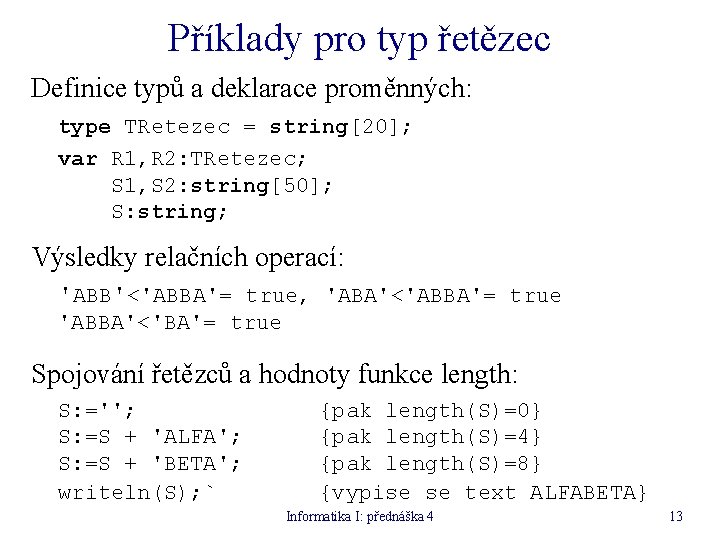 Příklady pro typ řetězec Definice typů a deklarace proměnných: type TRetezec = string[20]; var