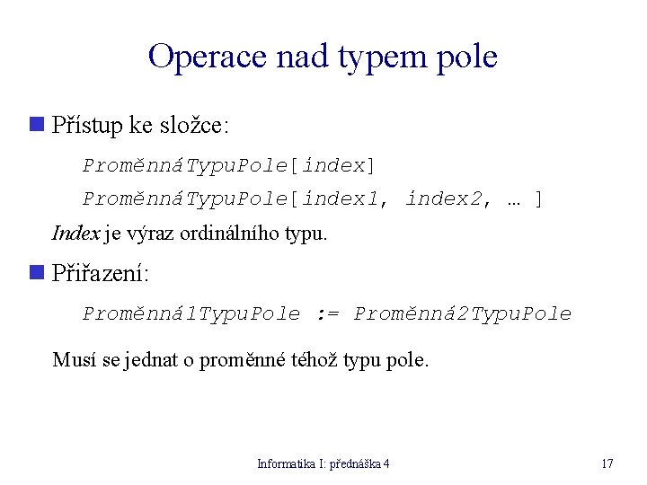 Operace nad typem pole n Přístup ke složce: ProměnnáTypu. Pole[index] ProměnnáTypu. Pole[index 1, index