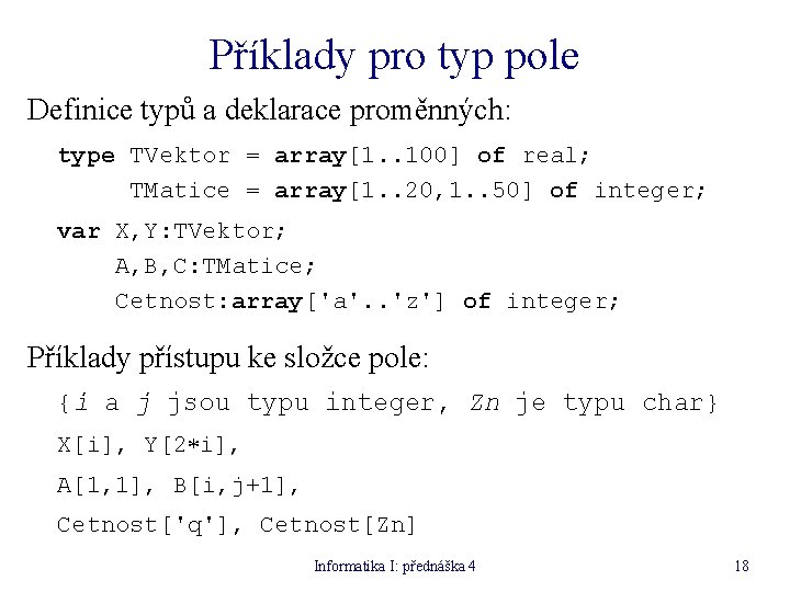 Příklady pro typ pole Definice typů a deklarace proměnných: type TVektor = array[1. .