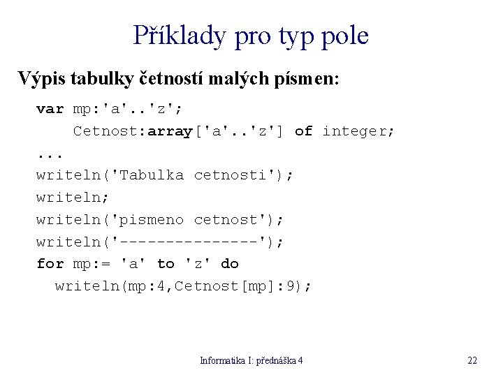 Příklady pro typ pole Výpis tabulky četností malých písmen: var mp: 'a'. . 'z';