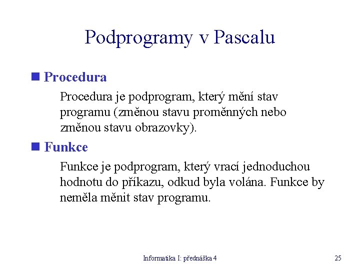 Podprogramy v Pascalu n Procedura je podprogram, který mění stav programu (změnou stavu proměnných