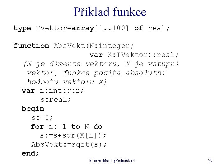 Příklad funkce type TVektor=array[1. . 100] of real; function Abs. Vekt(N: integer; var X: