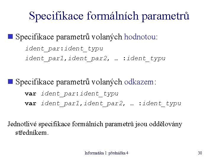 Specifikace formálních parametrů n Specifikace parametrů volaných hodnotou: ident_par: ident_typu ident_par 1, ident_par 2,