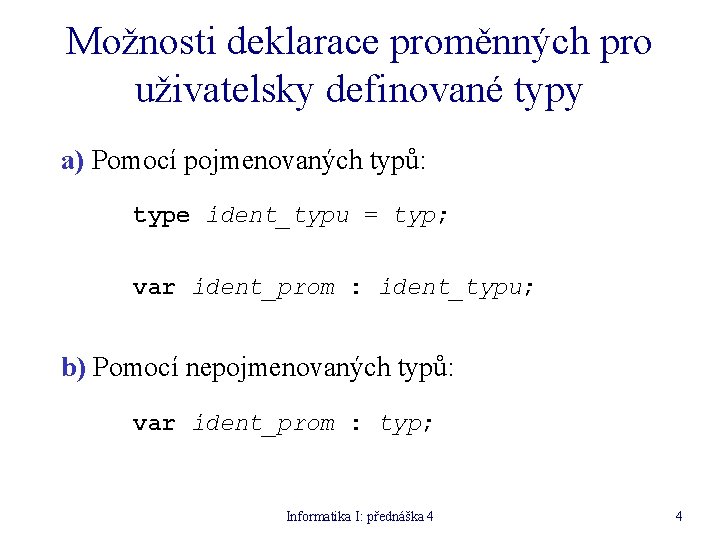 Možnosti deklarace proměnných pro uživatelsky definované typy a) Pomocí pojmenovaných typů: type ident_typu =